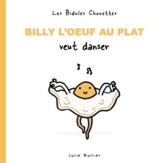 Les bidules chouettes: Billy l'oeuf au plat veut danser