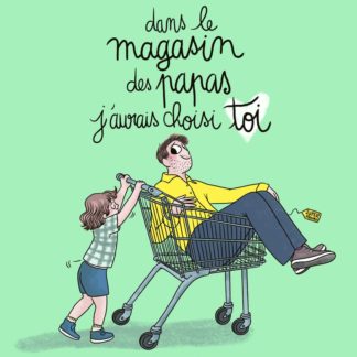 Dans le magasin des papas j'aurais choisi toi